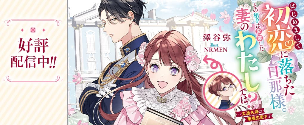 はじめまして、初恋に落ちた旦那様。その相手は変装した妻のわたしでは？　～文通夫婦は職場恋愛中!?